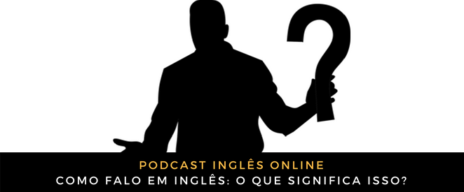 Como Falo Em Ingles O Que Significa Isso Ingles Online