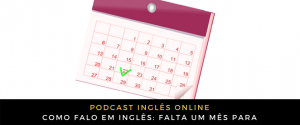 Como falo em inglês Falta um mês para