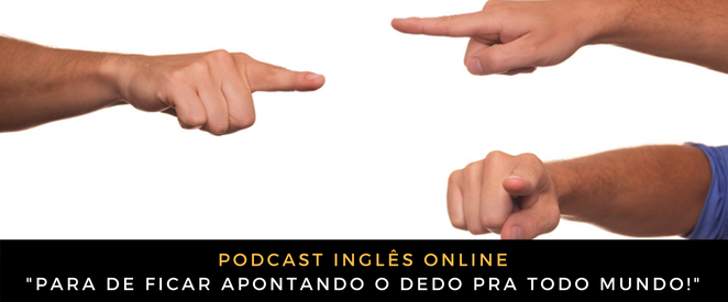 Como Falo Em Ingles Para De Ficar Apontando O Dedo Pra Todo Mundo Ingles Online